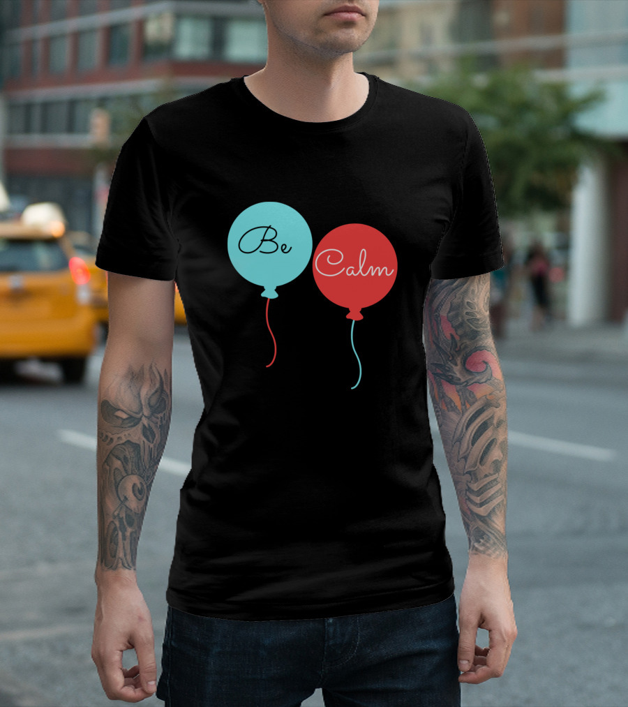 Be Calm Balloons T-Shirt