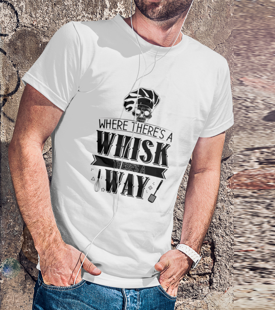 Where There's A Whisk There's A Way Skull Chef Hat Cooking Humor T-Shirt