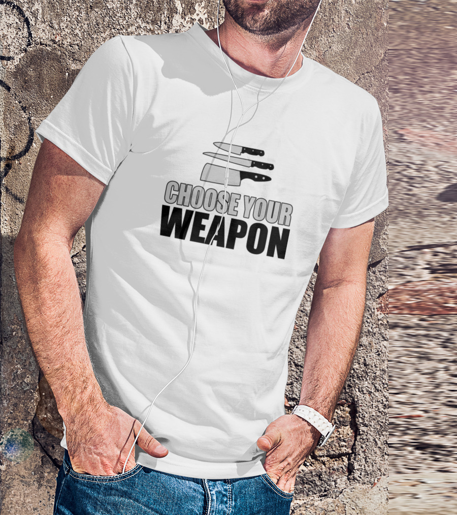 Choose Your Weapon Chefs Weapons T-Shirt