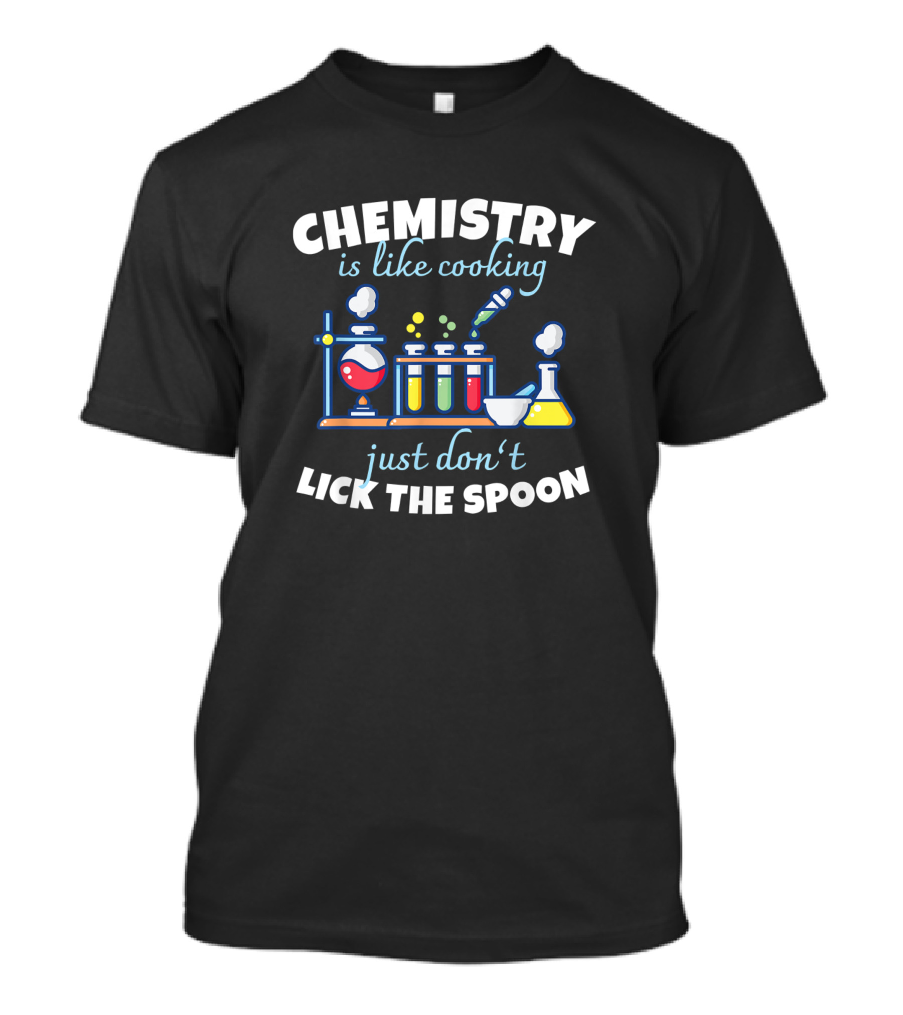 Chemistry Is Like Cooking Just Don't Lick The Spoon Chemistry Teacher Science T-Shirt