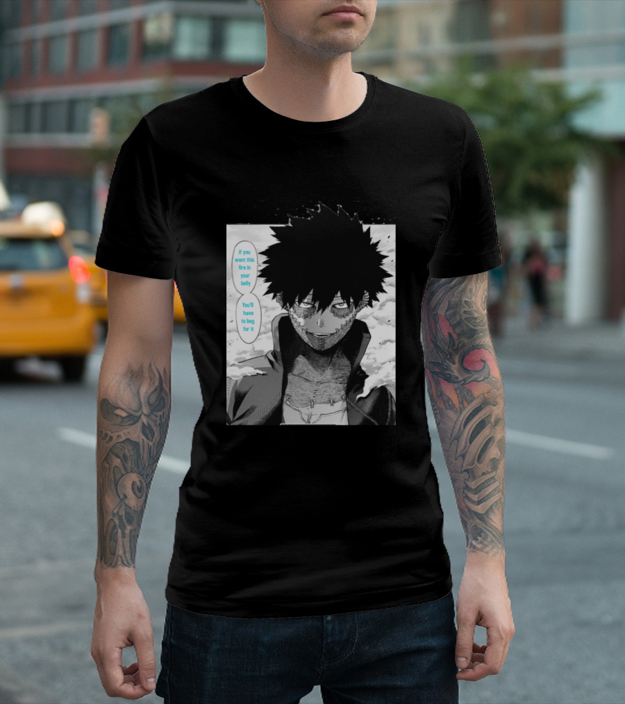 Dabi Quote If You Want This Fire In Your Belly You'll Have to Beg For It T-Shirt