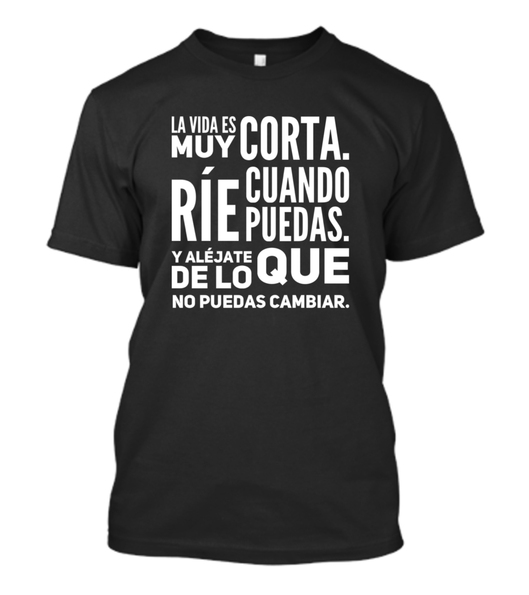 La Vida Es Muy Corta Ríe Cuando Puedas Y Aléjate De Lo Que No Puedas Cambiar T-Shirt