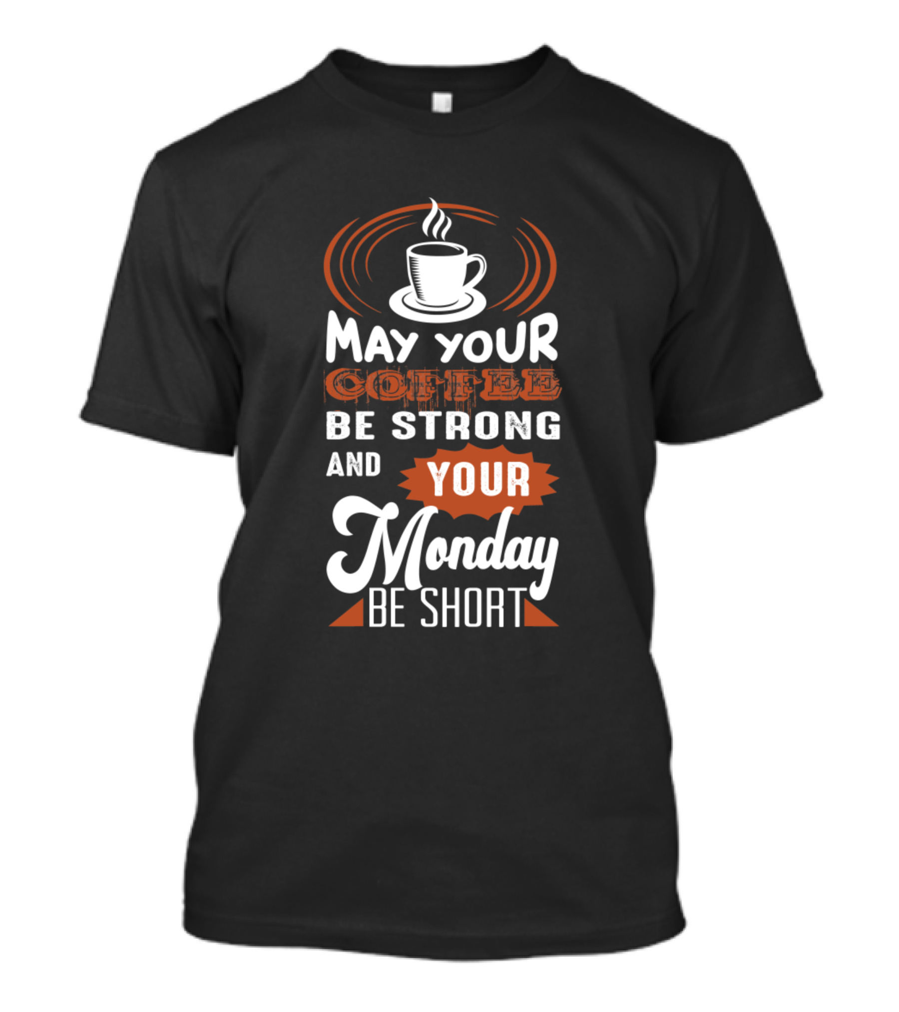 May Your Coffee Be Strong And Your Monday Be Short Cup T-Shirt