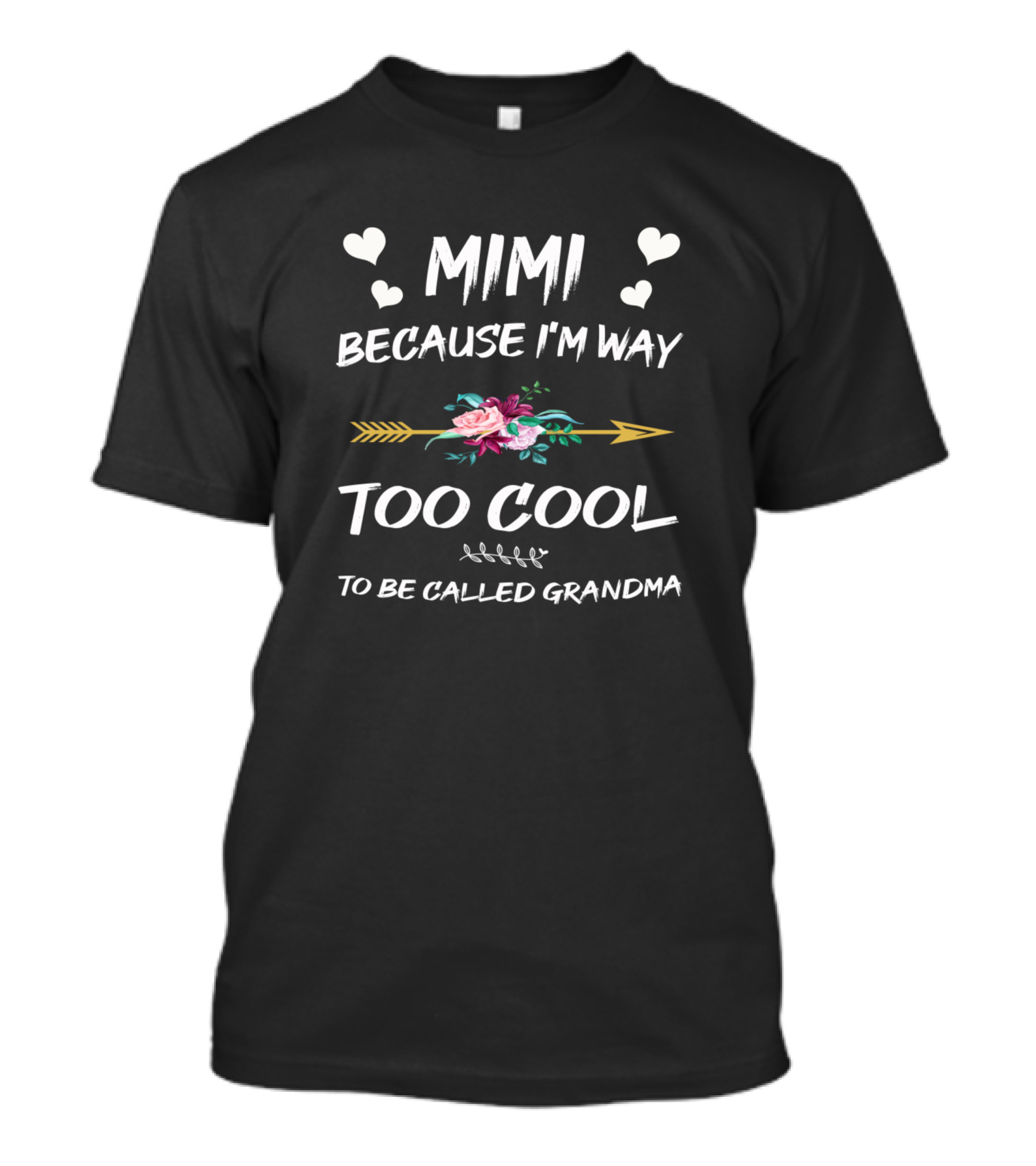 Mimi Because I'm Way Too Cool To Be Called Grandma With Hearts And Floral Arrow T-Shirt