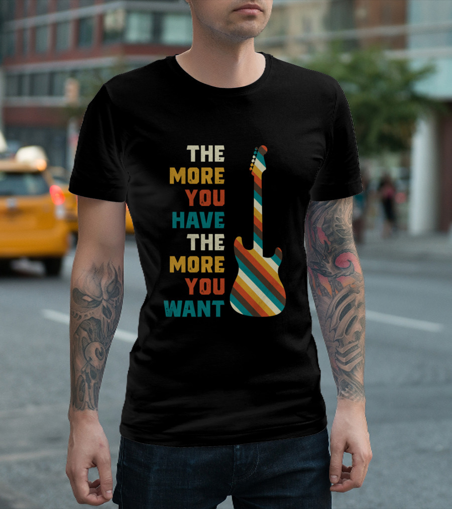 The More You Have The More You Want Striped Guitar Lover T-Shirt