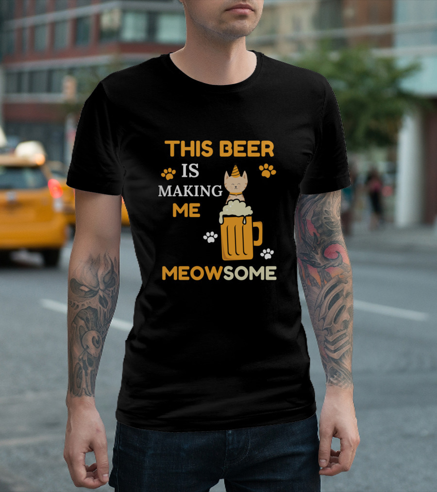 This Beer Is Making Me Meowsome Funny Cat Lover Be T-Shirt