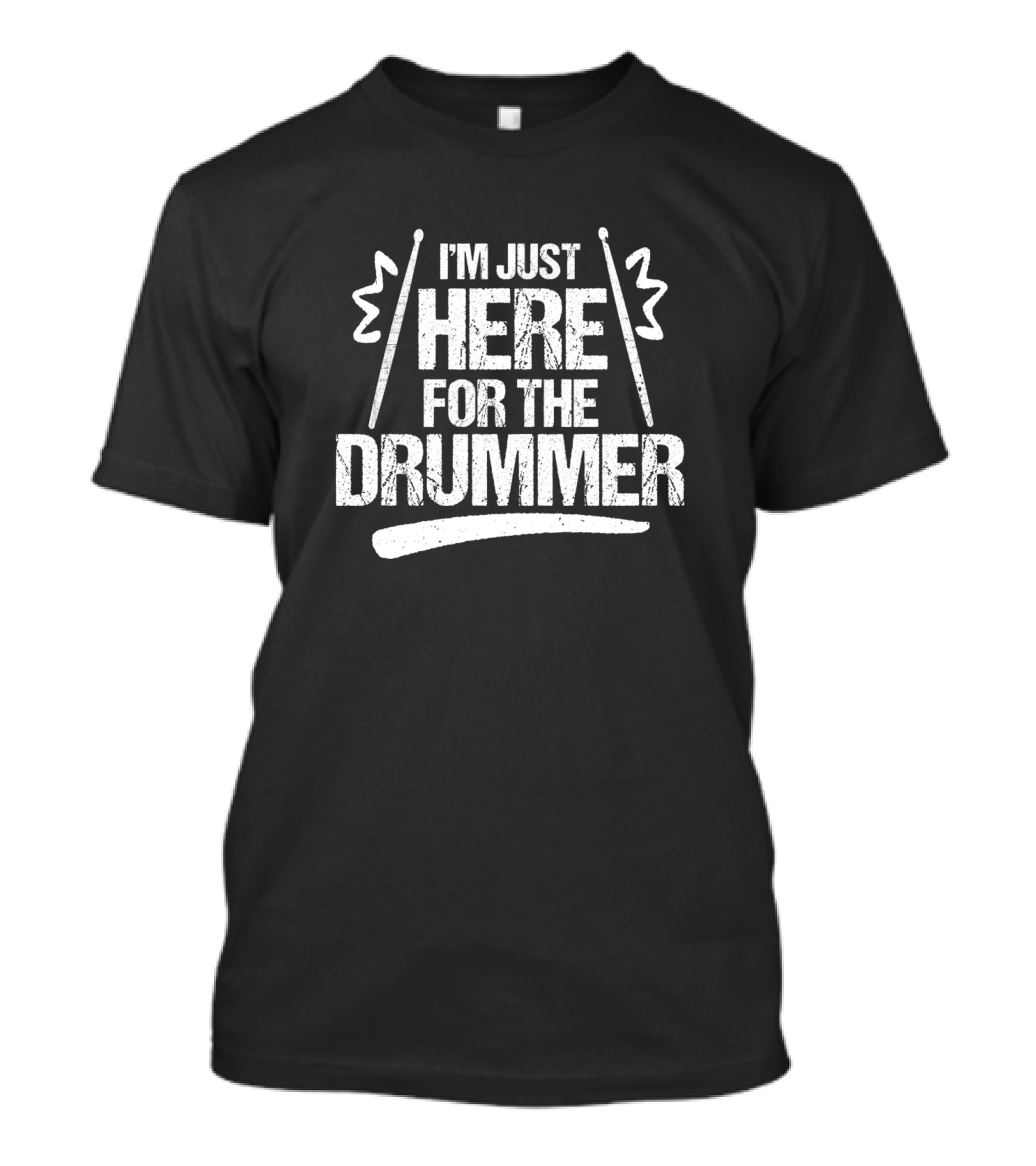I'm Just Here For The Drummer Text With Drumsticks T-Shirt