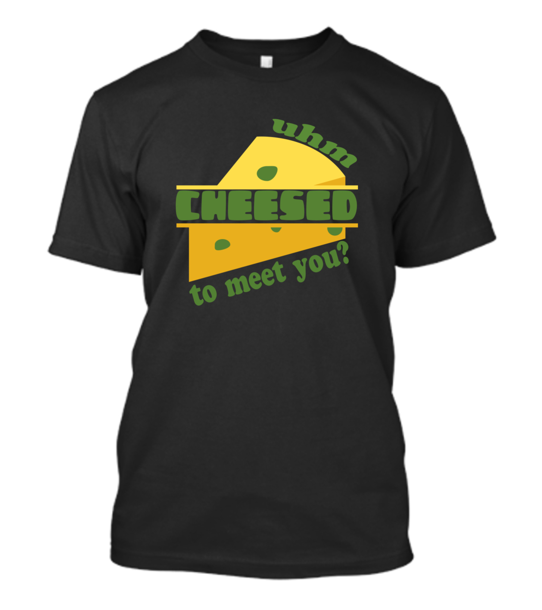 Uhm Cheesed To Meet You Cheese T-Shirt