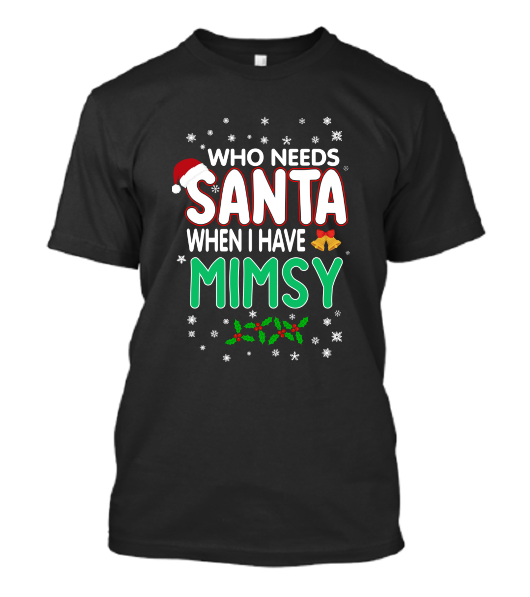 Who Needs Santa When I Have Mimsy Christmas Bells Hat Snowflakes Holly T-Shirt