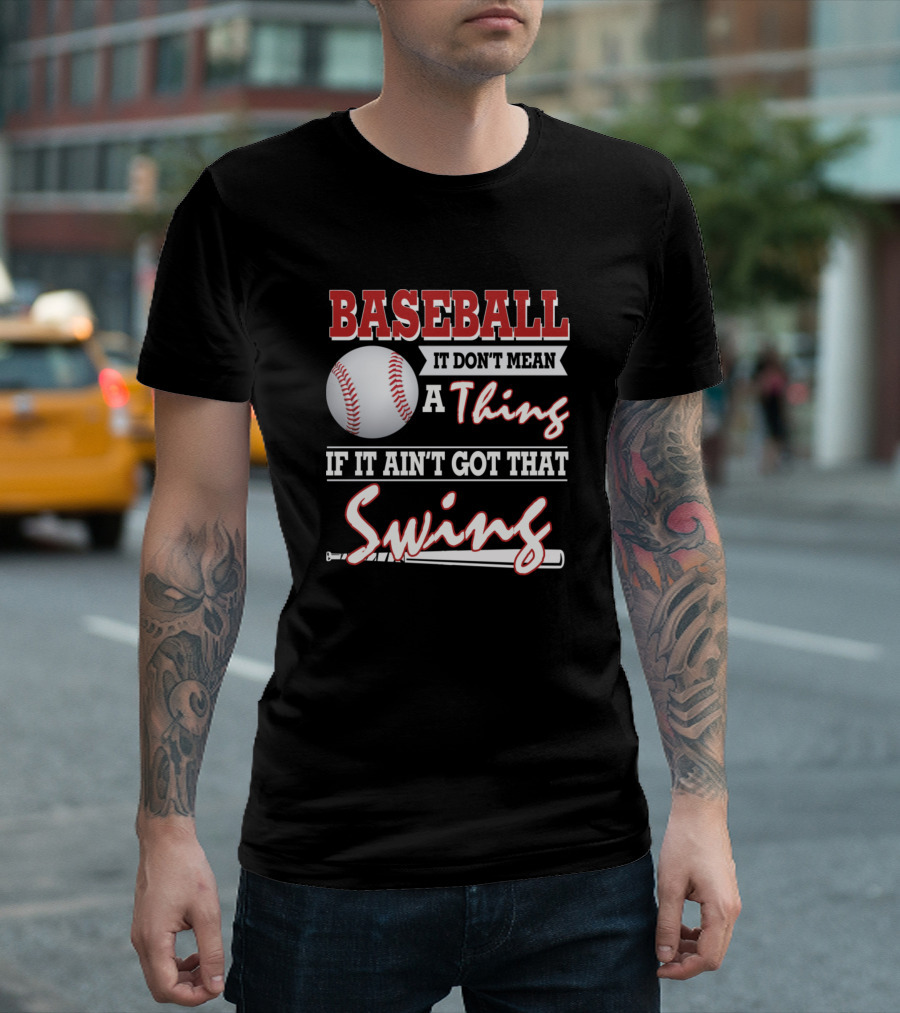Baseball It Don't Mean A Thing If It Ain't Got That Swing T-Shirt