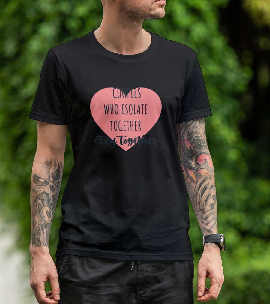 Couples Who Isolate Together Stay Together Valenti Heart T-Shirt