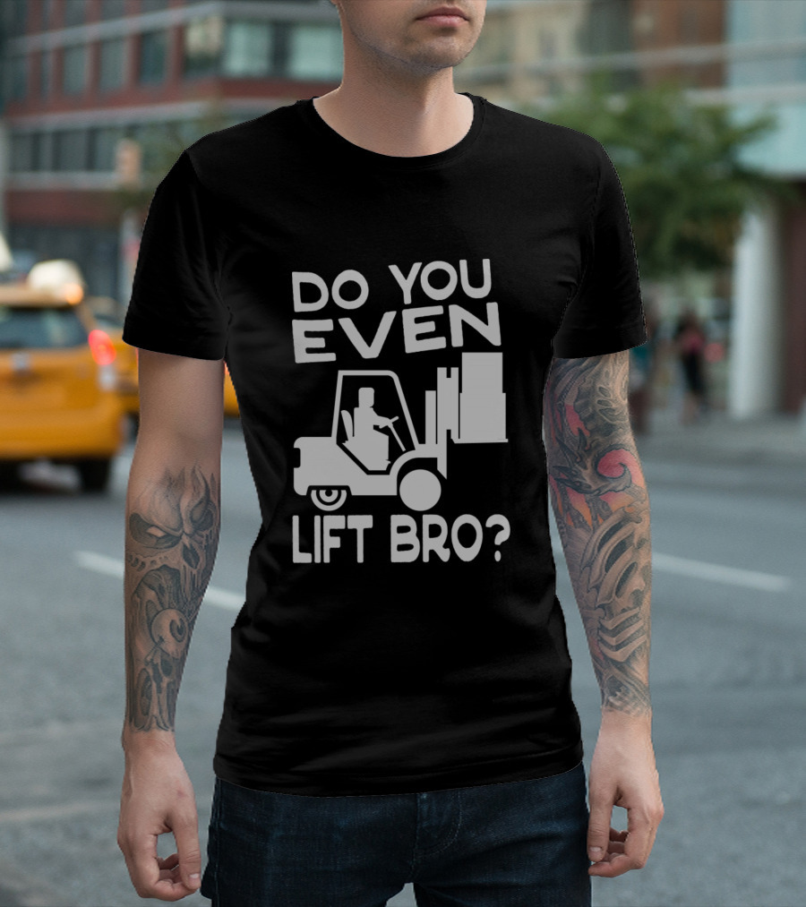 Do You Even Lift Bro Forklift Operator Driver Do You Even Lift Bro T-Shirt