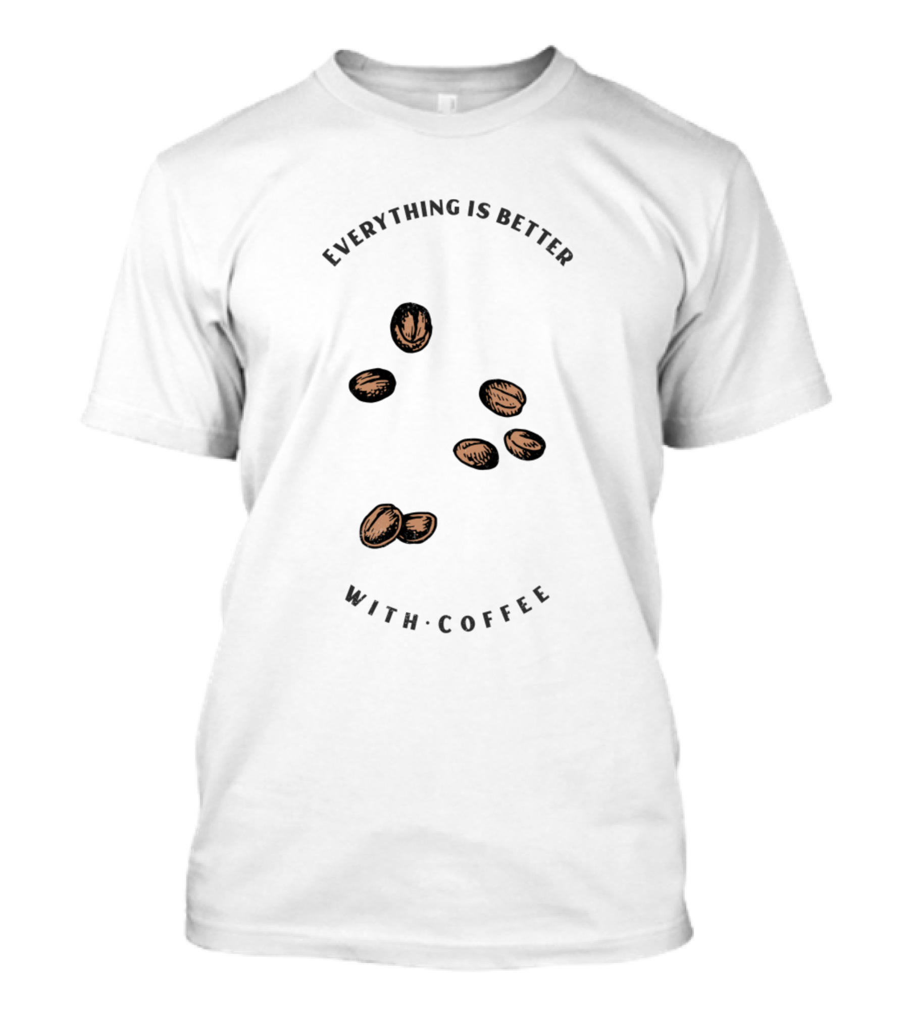 Everything Is Better With Coffee Beans T-Shirt