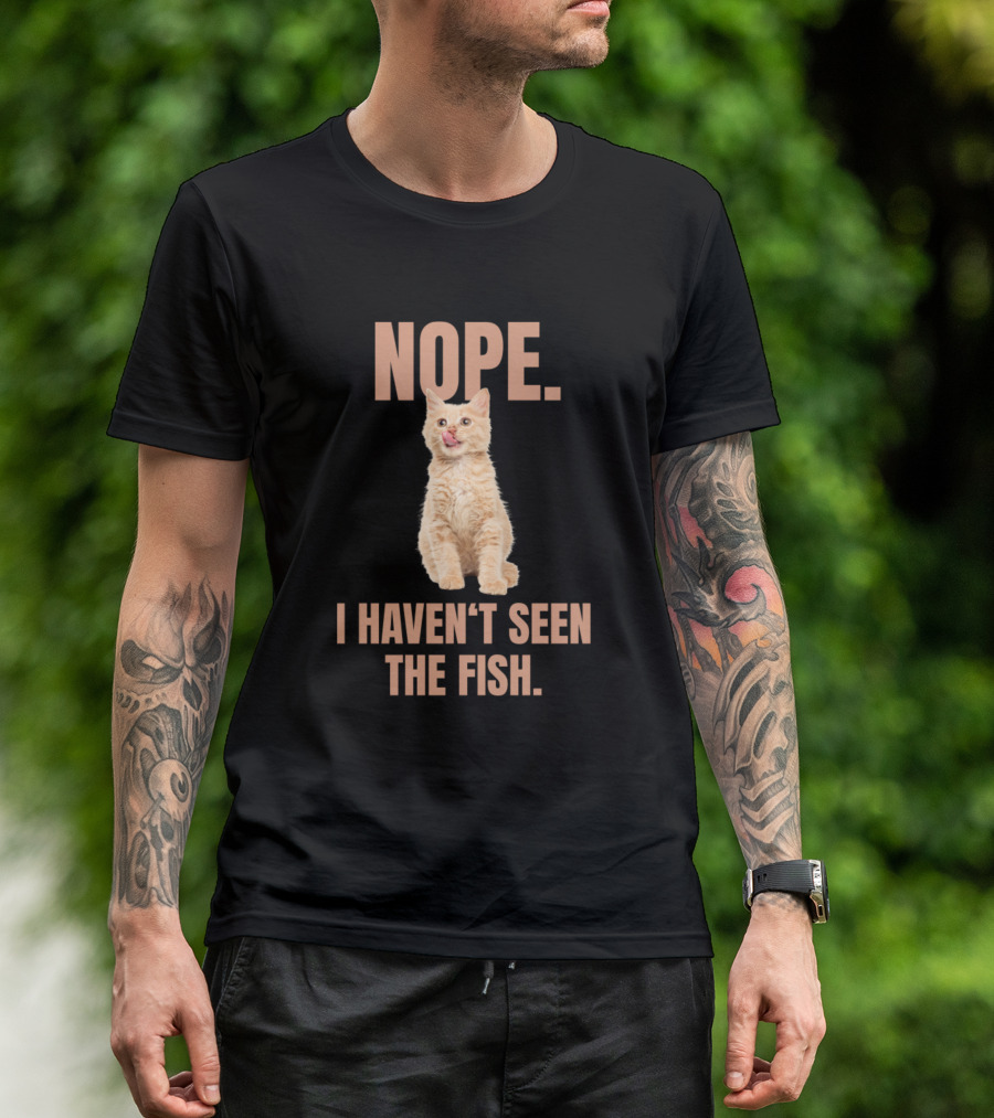 Nope I Haven't Seen The Fish Funny Cat Meme T-Shirt