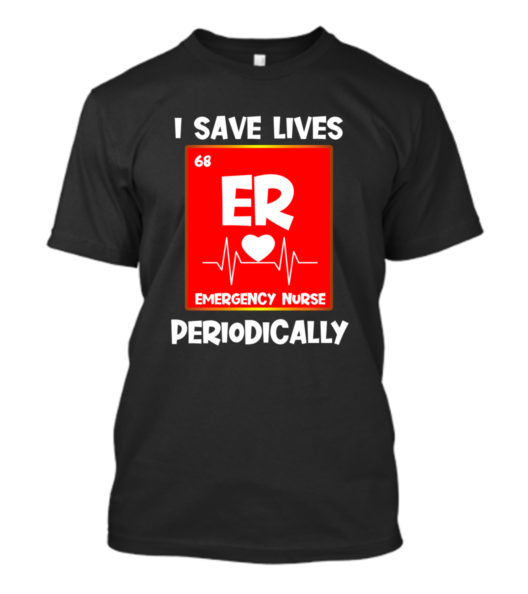 I Save Lives Periodically 68 ER Heartbeat Emergency Nurse T-Shirt