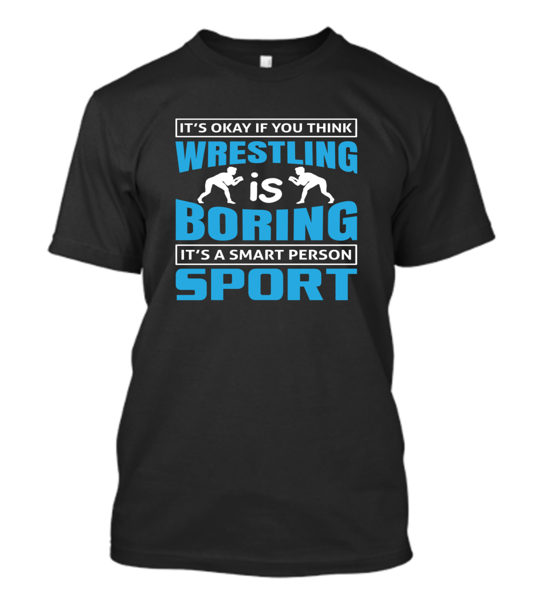 It's Okay If You Think Wrestling Is Boring It's A Smart Person Sport T-Shirt