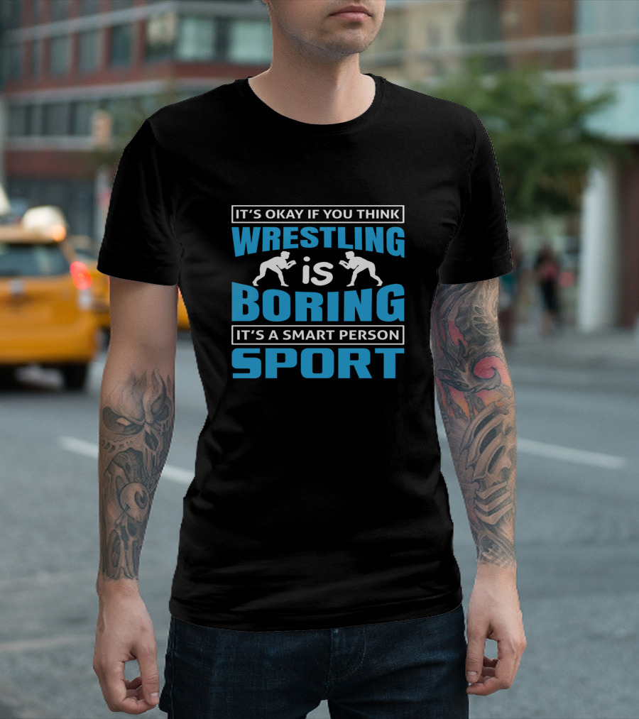 It's Okay If You Think Wrestling Is Boring It's A Smart Person Sport T-Shirt
