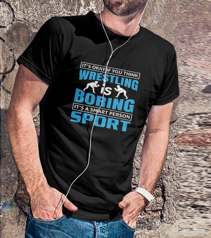 It's Okay If You Think Wrestling Is Boring It's A Smart Person Sport T-Shirt