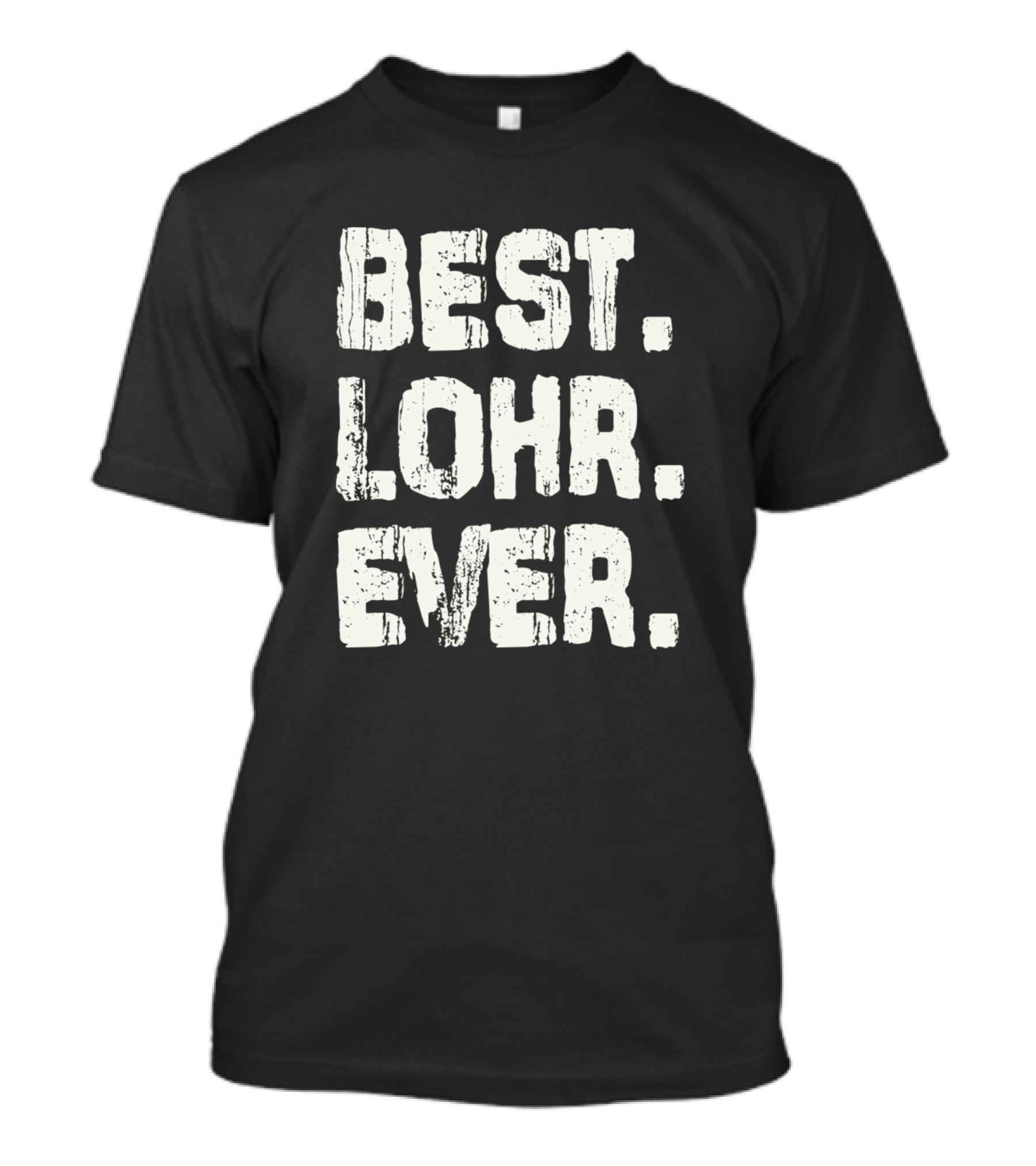 Best Lohr Ever Name Birthday Middle Name T-Shirt