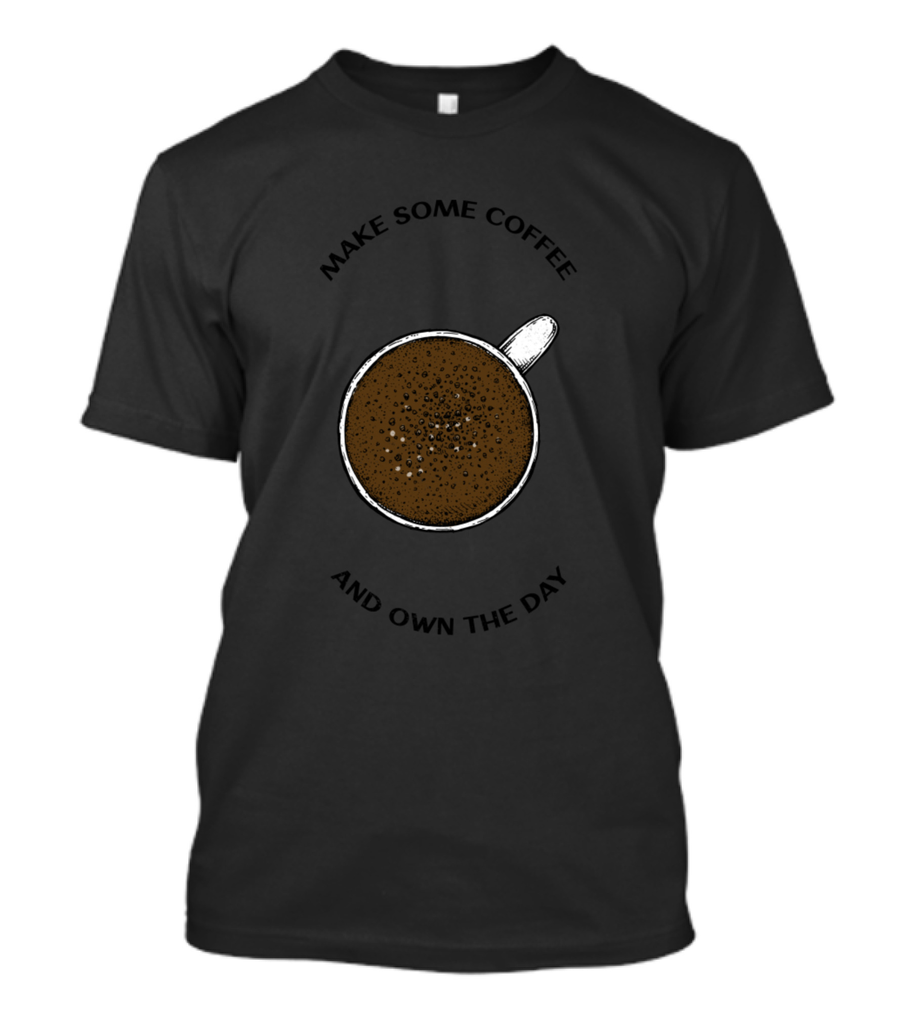 Make Some Coffee And Own The Day T-Shirt