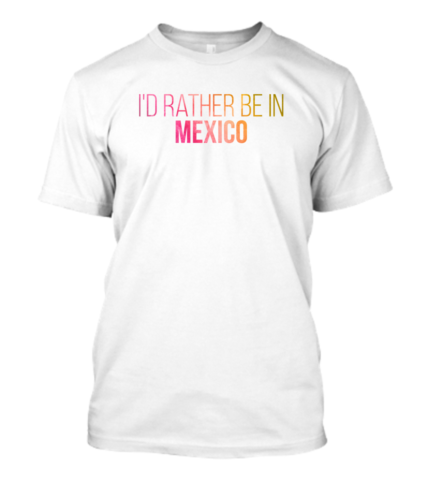 I'd Rather Be In Mexico T-Shirt