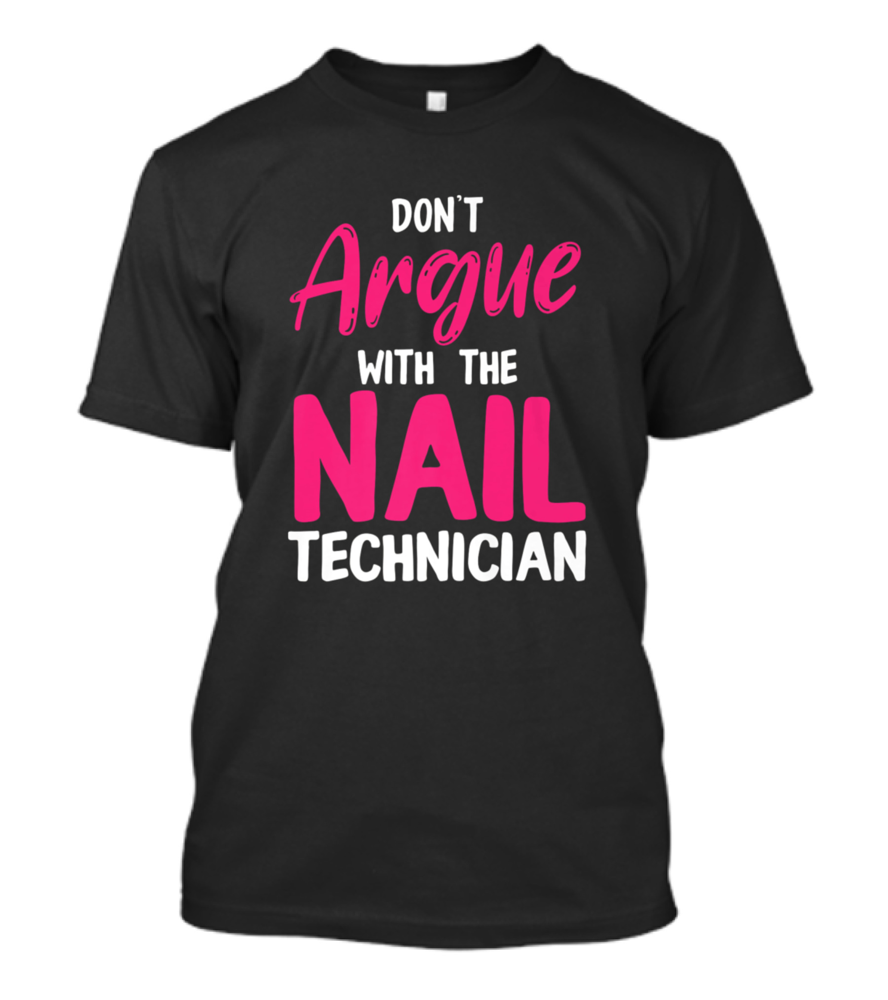 DON'T ARGUE WITH THE NAIL TECHNICIAN T-Shirt