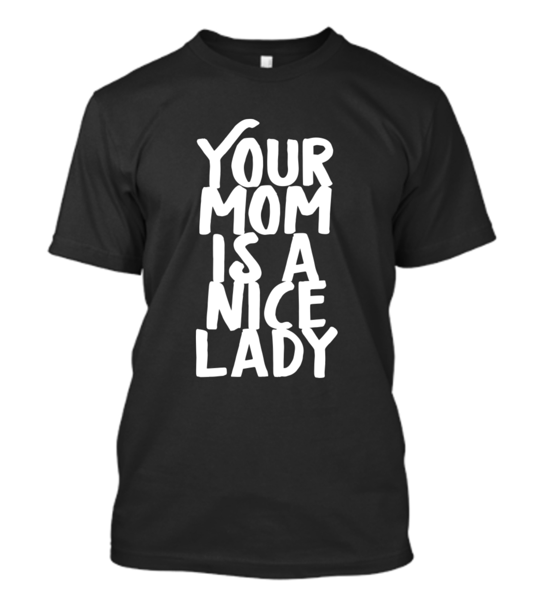 Your Mom Is A Nice Lady Text T-Shirt