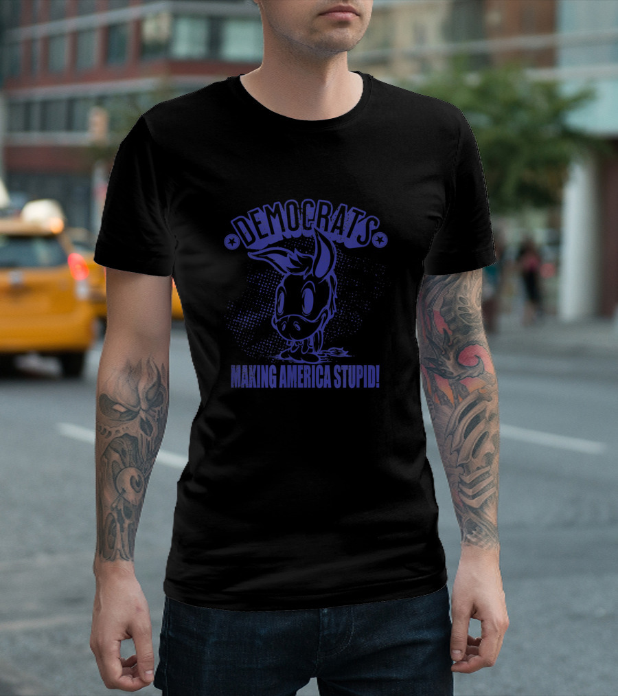 Democrats Making America Stupid Funny Democrat T-Shirt