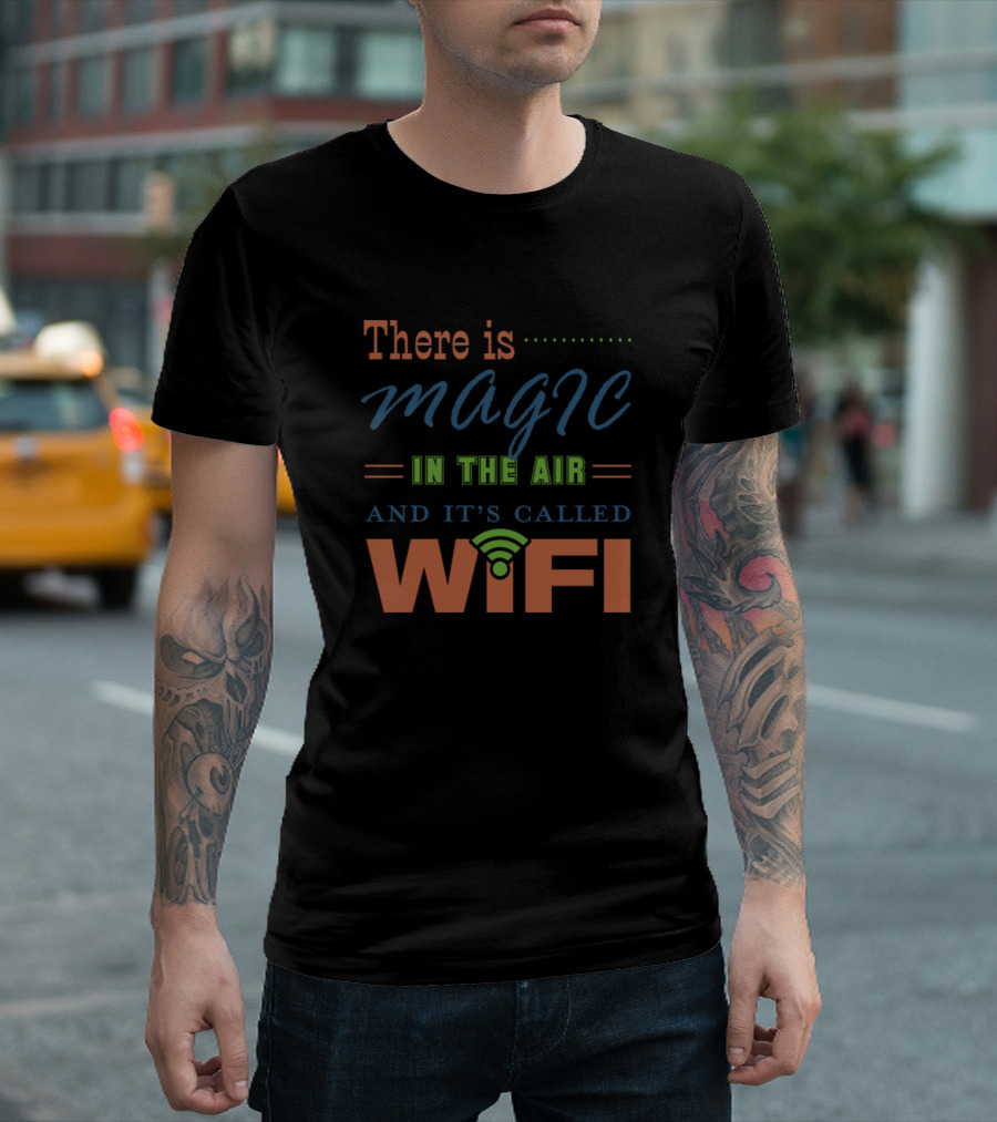 There Is Magic in the Air and It's Called Wifi T-Shirt