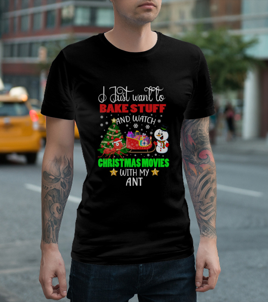 I Just Want to Bake Stuff and Watch Christmas Movies with My Ant T-Shirt