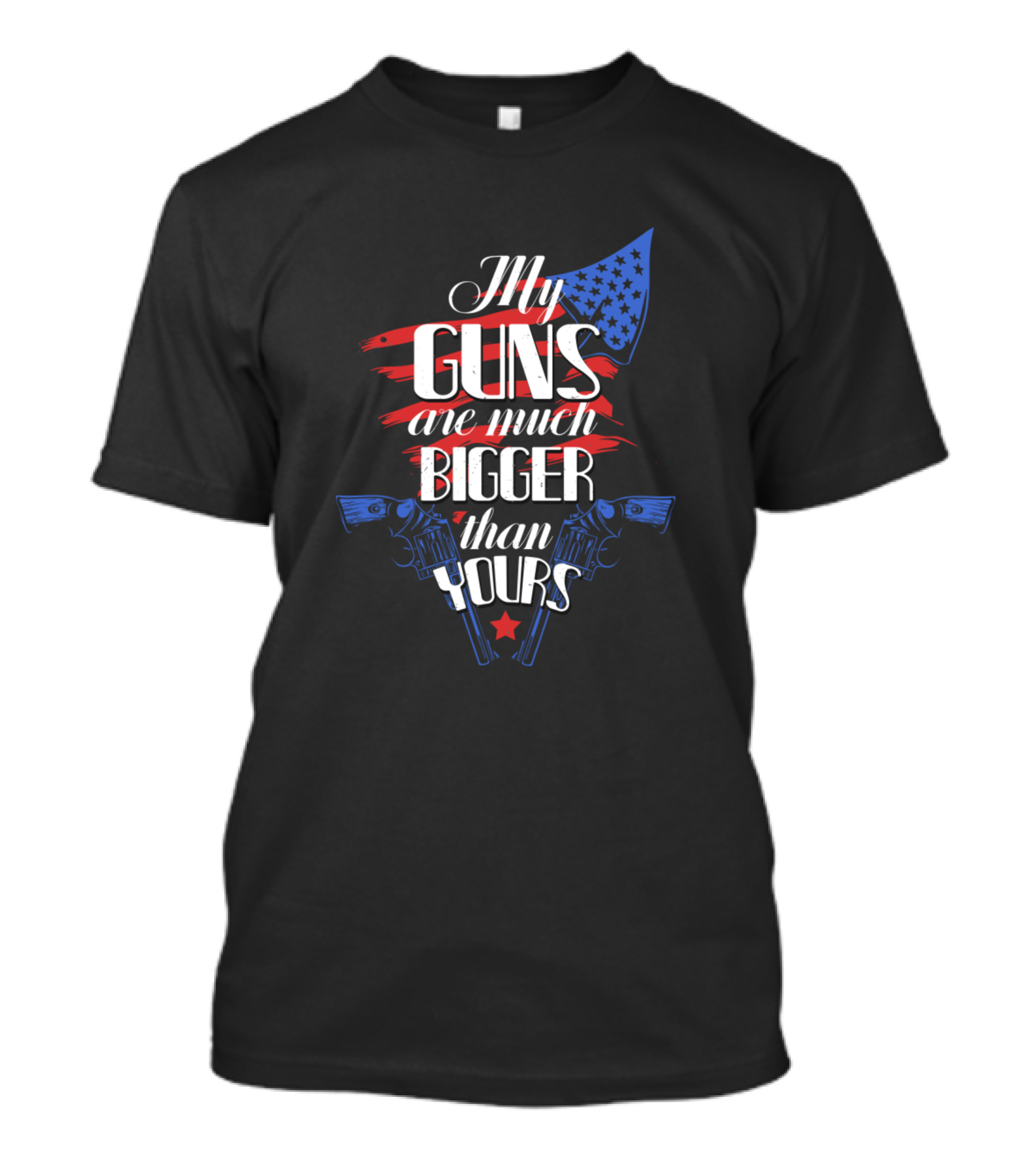 Gun Owner Gun Lover Pistols USA Flag My Guns Are Much Bigger Than Yours T-Shirt