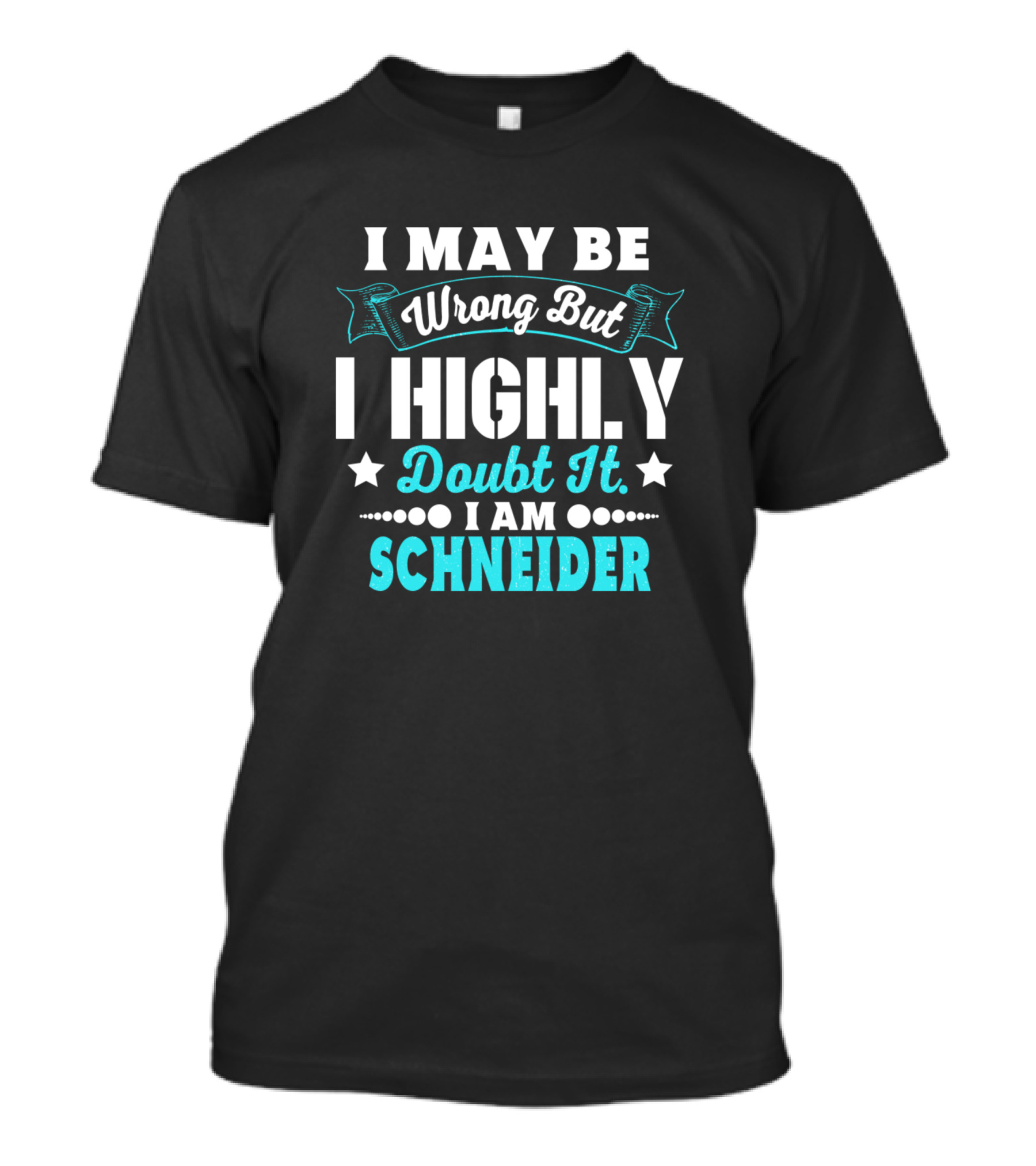 I May Be Wrong But I Highly Doubt It I Am Schneider T-Shirt