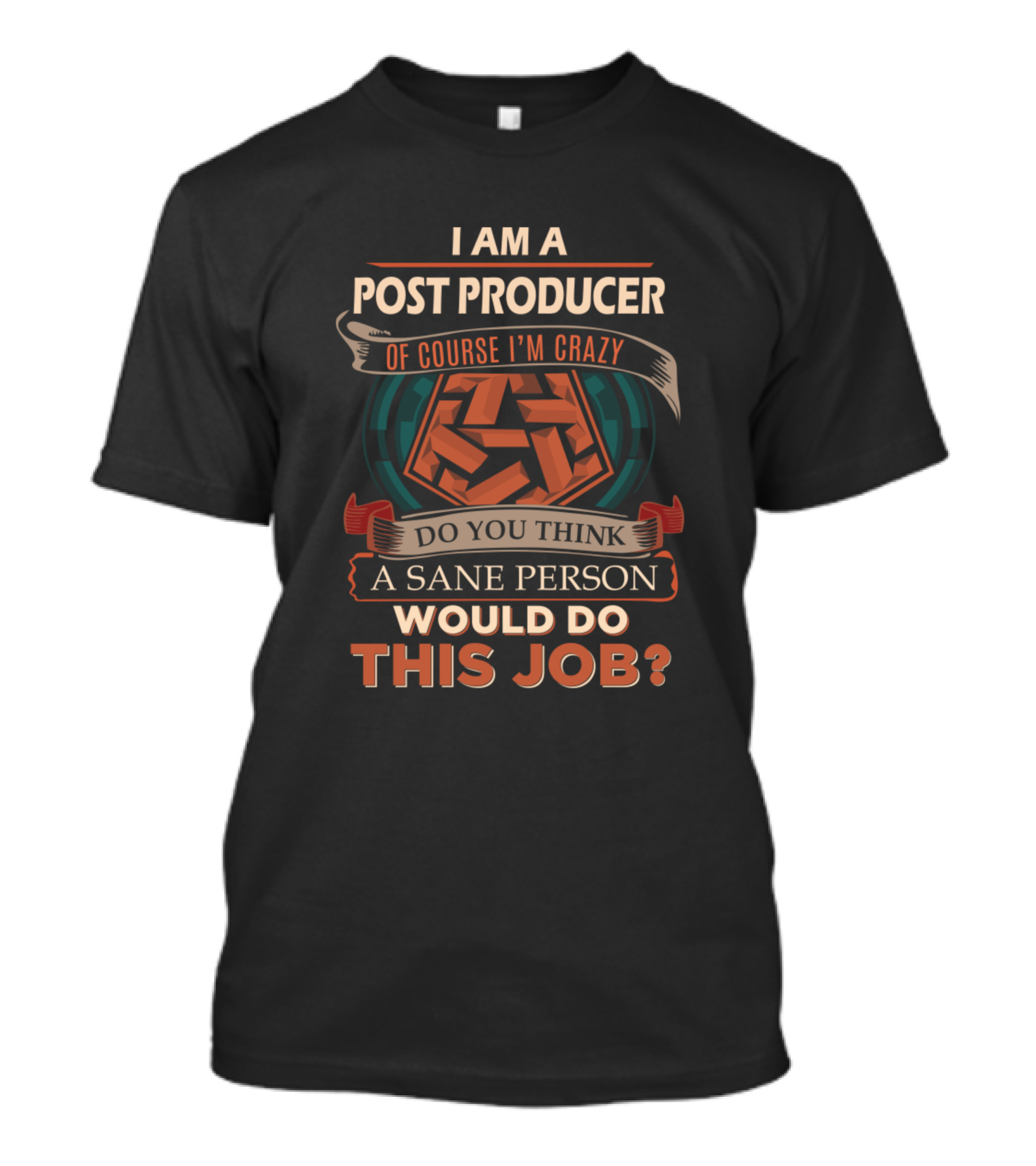 I Am A Post Producer Of Course I'm Crazy Do You Think A Sane Person Would Do This Job T-Shirt