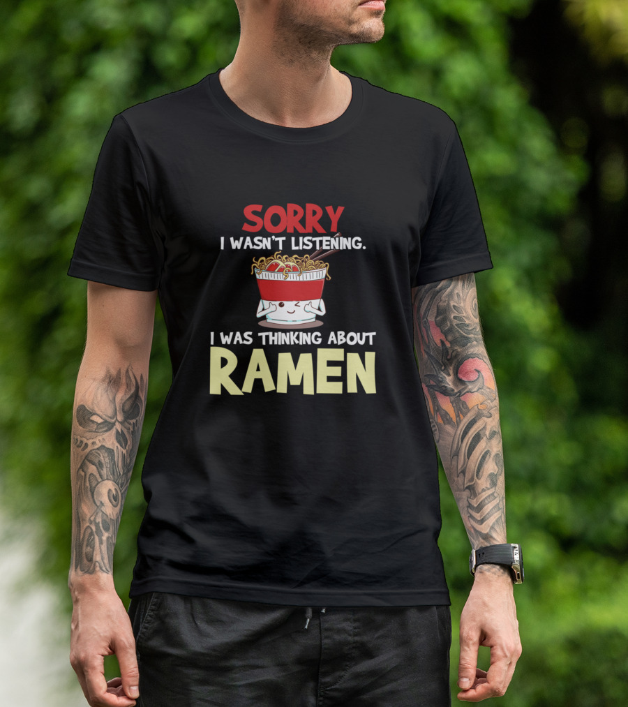 Sorry I Wasn't Listening I Was Thinking About Ramen Noodles Japanese Anime T-Shirt