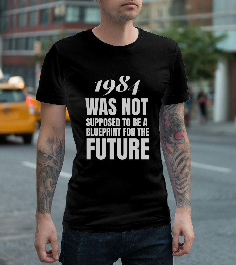 1984 Was Not Supposed To Be A Blueprint For The Future T-Shirt