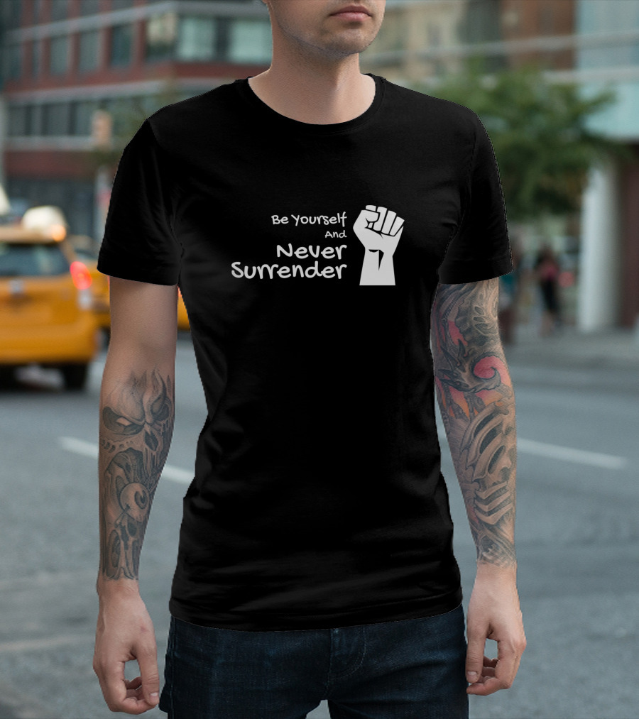 Be Yourself And Never Surrender Fist Icon Empowerment Message T-Shirt