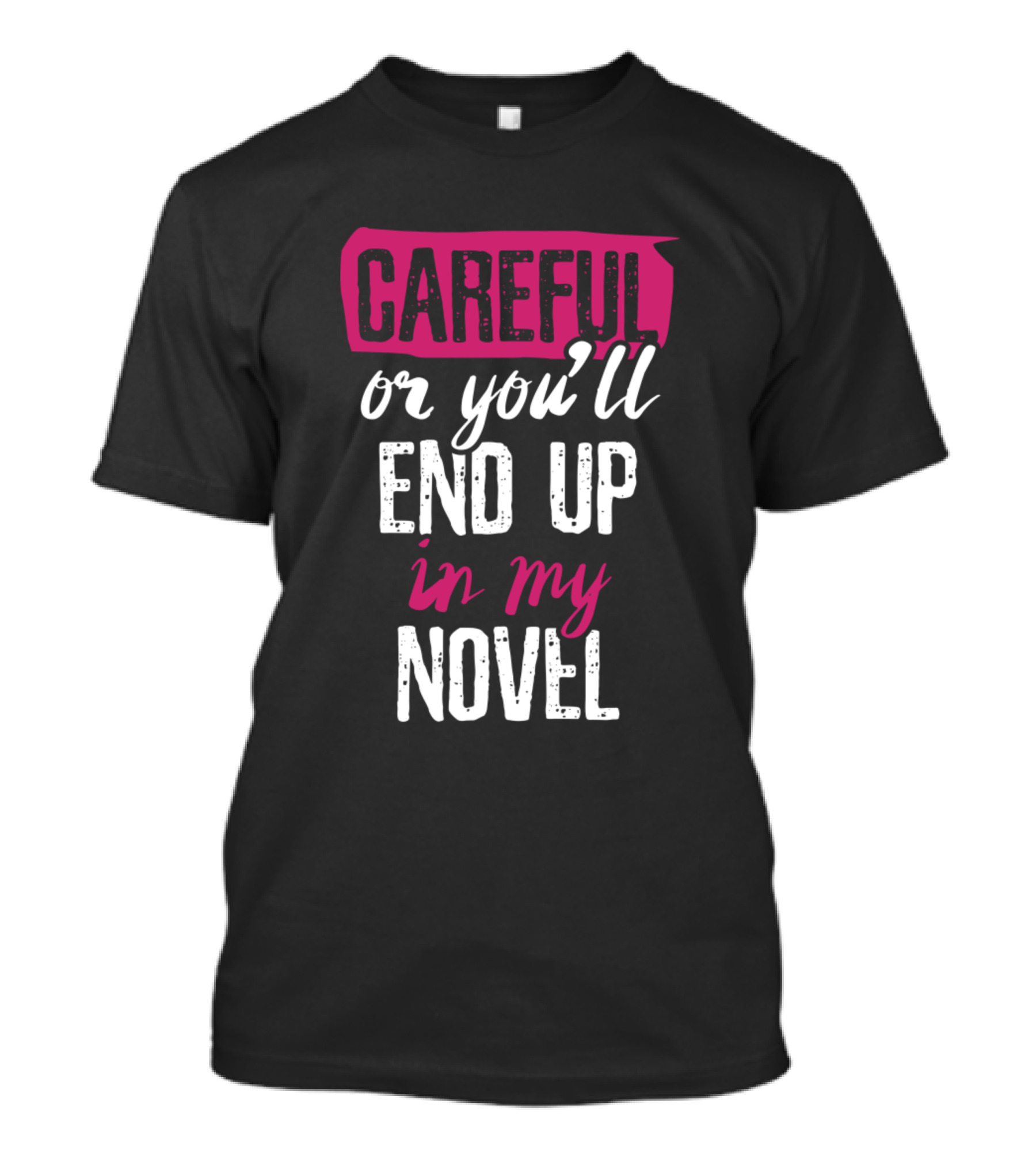 Careful Or You'll End Up In My Novel Stylish Writer's Warning T-Shirt