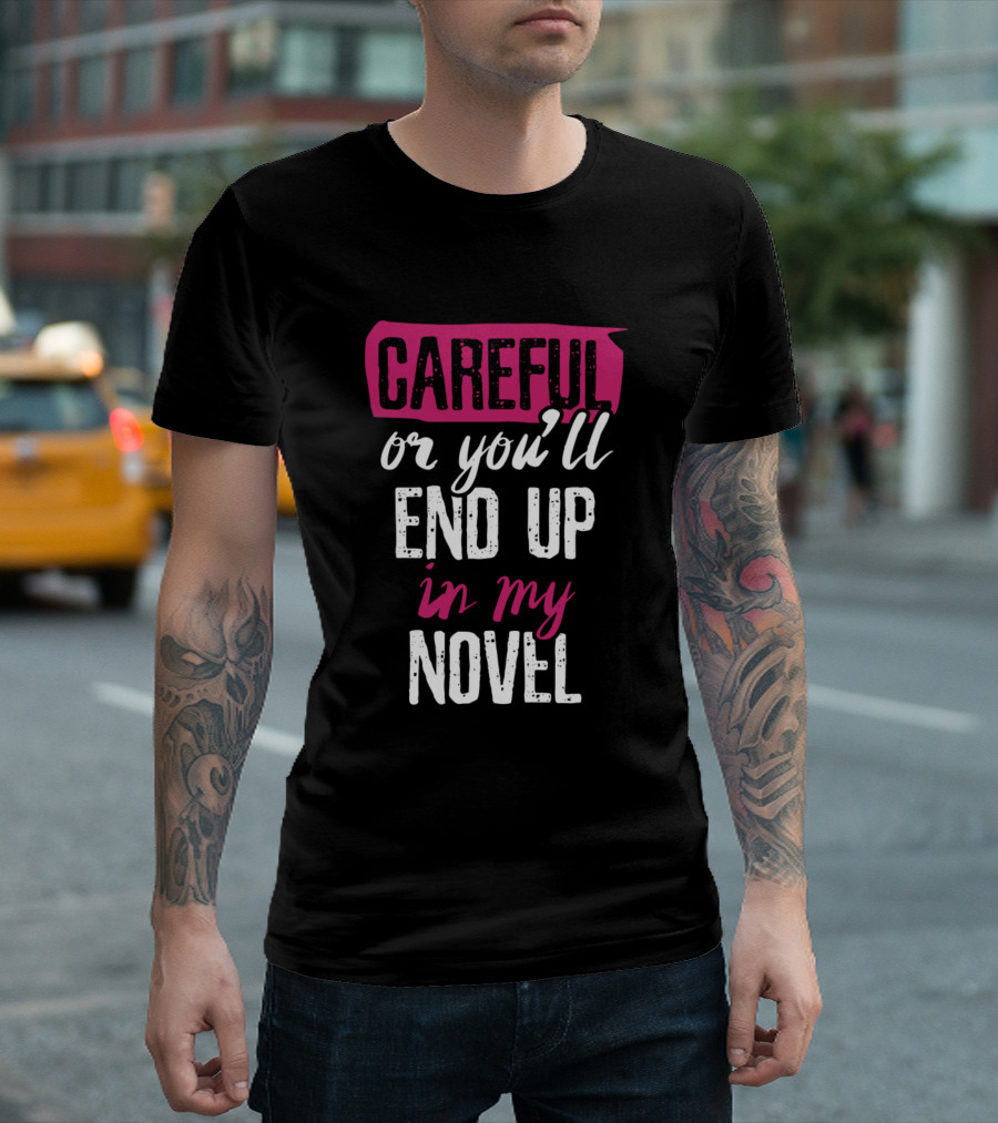 Careful Or You'll End Up In My Novel Stylish Writer's Warning T-Shirt