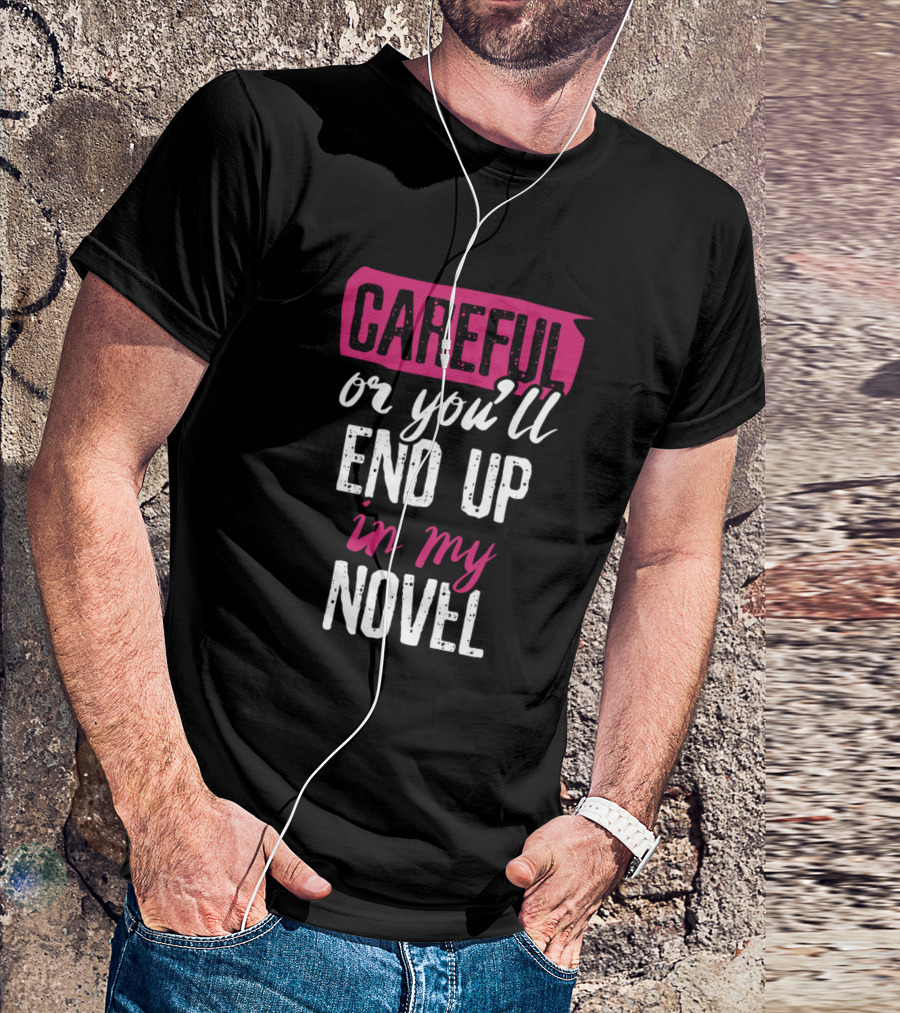 Careful Or You'll End Up In My Novel Stylish Writer's Warning T-Shirt