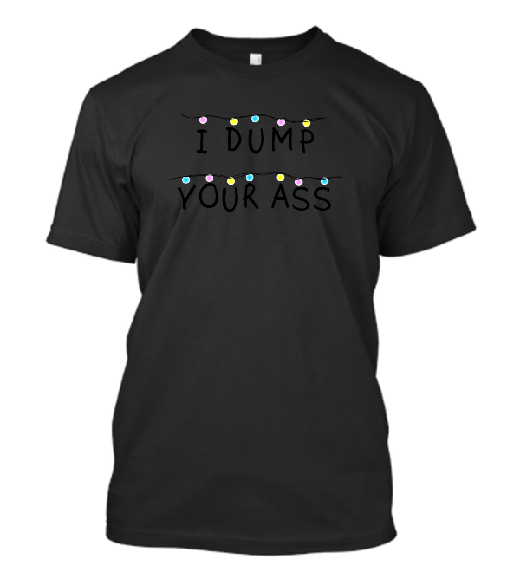 I Dump Your Ass String Lights T-Shirt