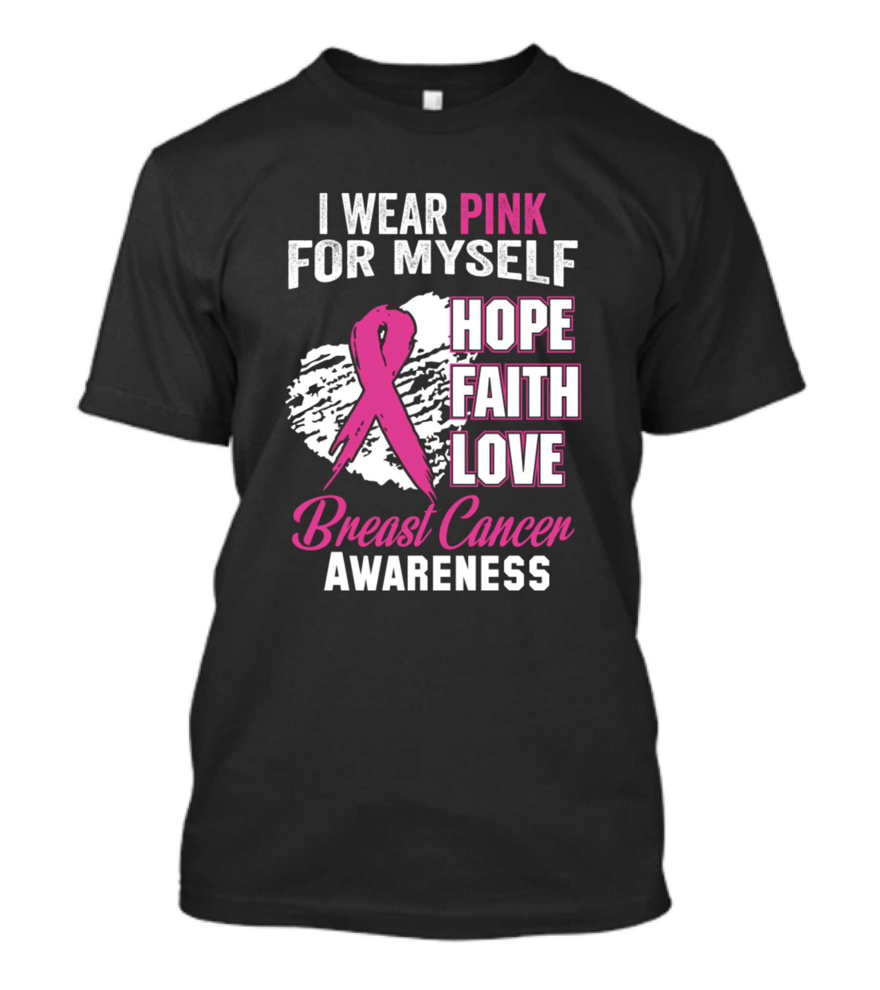 I Wear Pink For Myself Hope Faith Love Breast Cancer Awareness T-Shirt