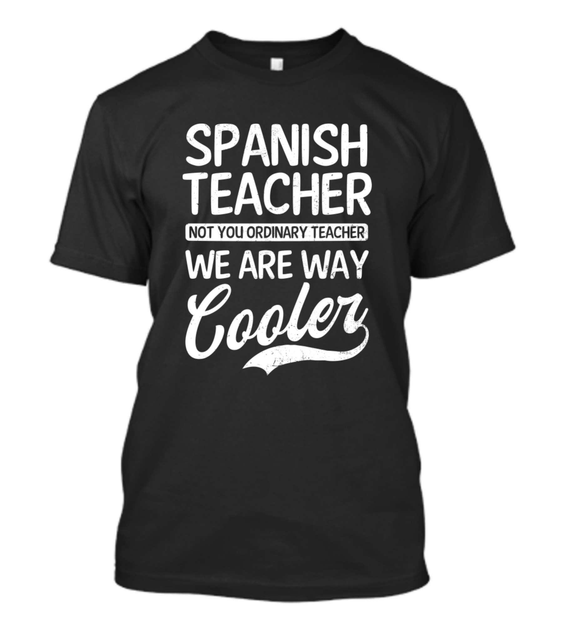 Spanish Teacher Not Your Ordinary Teacher We Are Way Cooler T-Shirt
