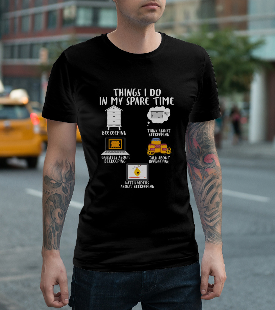 Things I Do In My Spare Time Beekeeping Think About Beekeeping Websites Talk Watch Videos T-Shirt