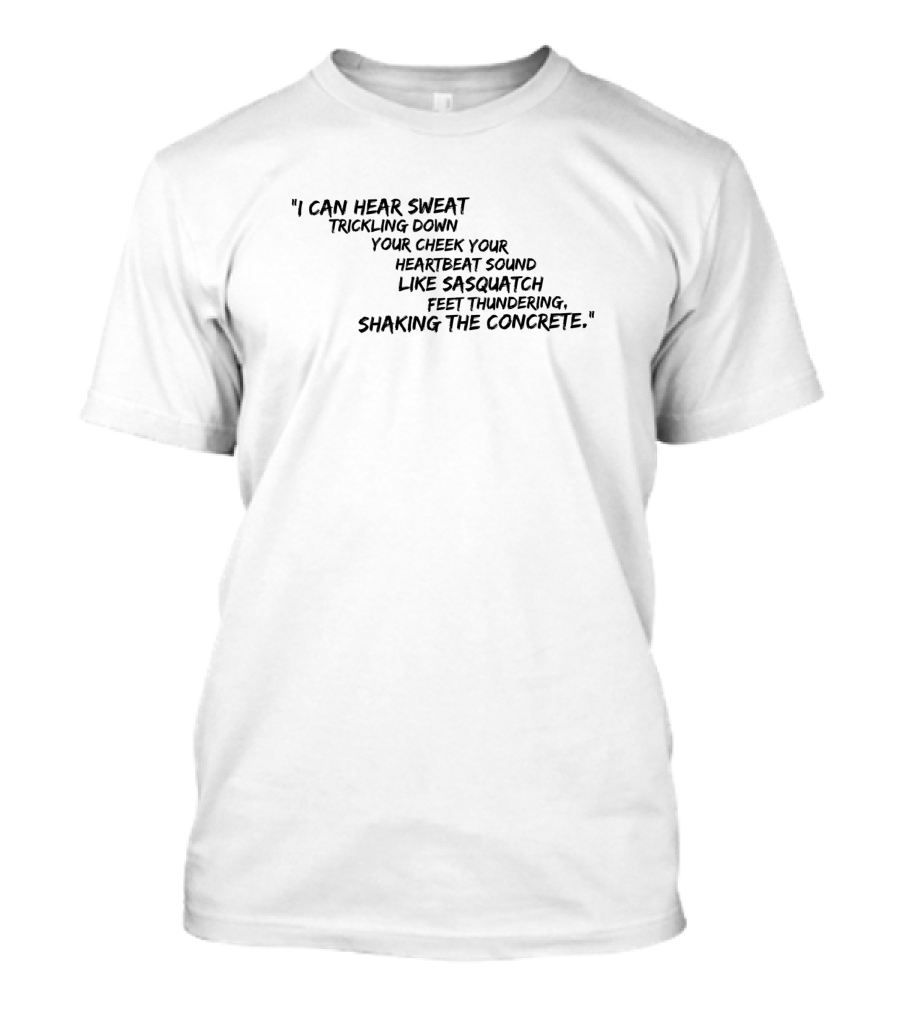 Who Shot Ya I Can Hear Sweat Trickling Down Your Cheek Heartbeat Sound Like Sasquatch Feet Thundering Shaking The Concrete T-Shirt