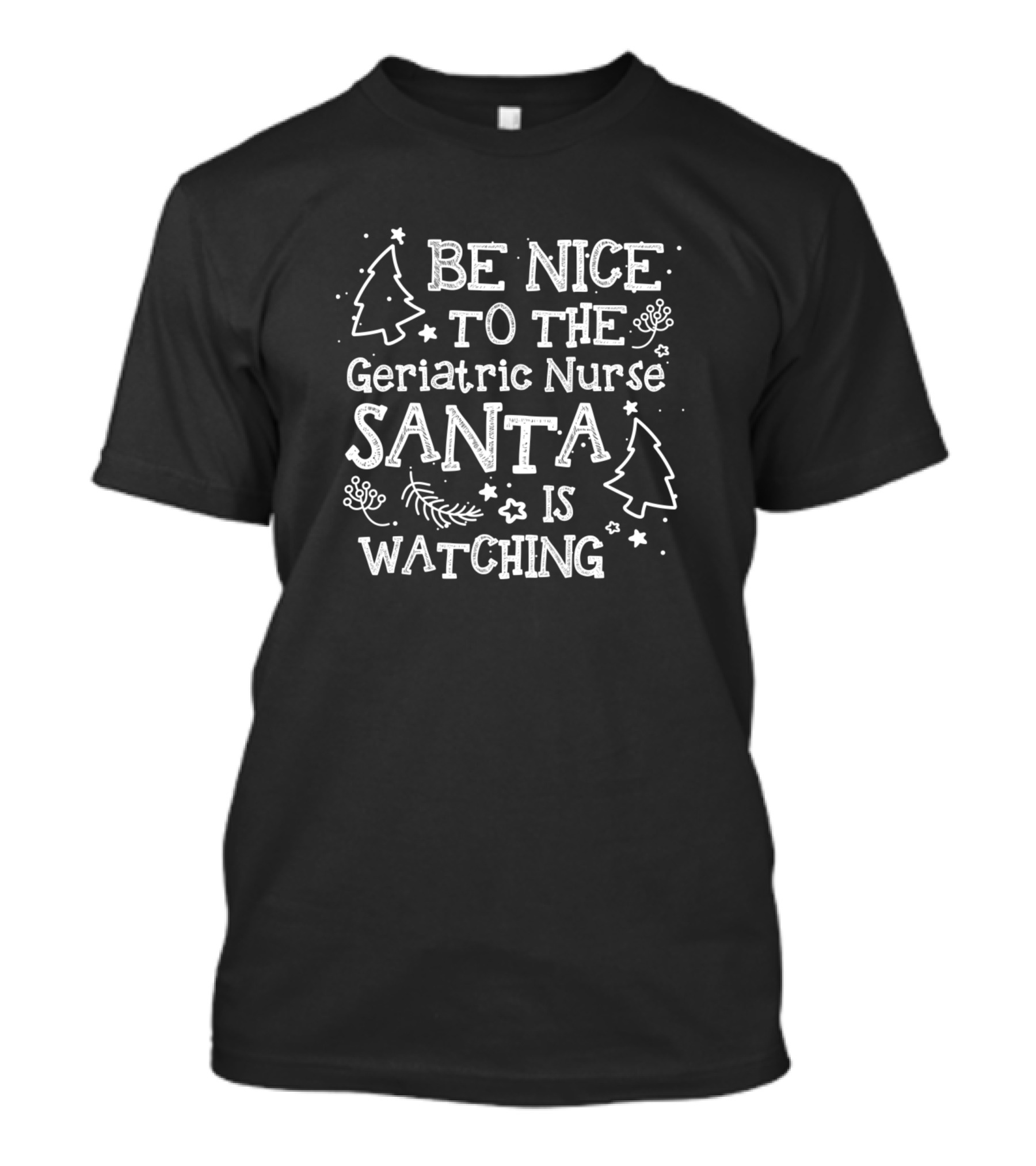 Be Nice To The Geriatric Nurse Santa Is Watching T-Shirt