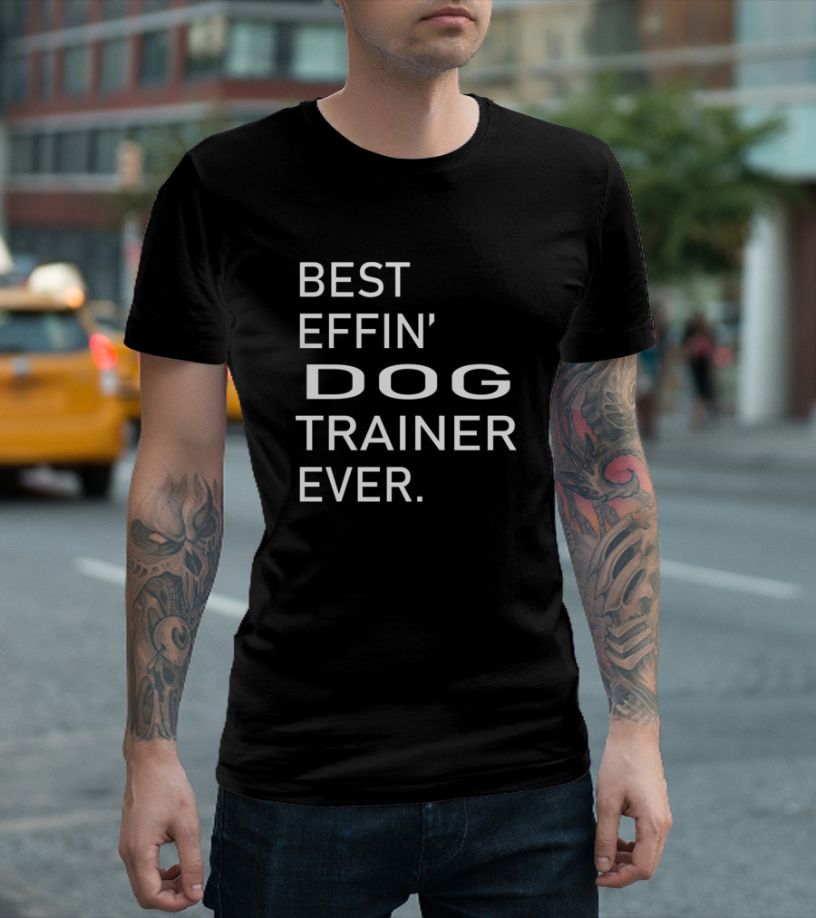 BEST EFFIN' DOG TRAINER EVER T-Shirt