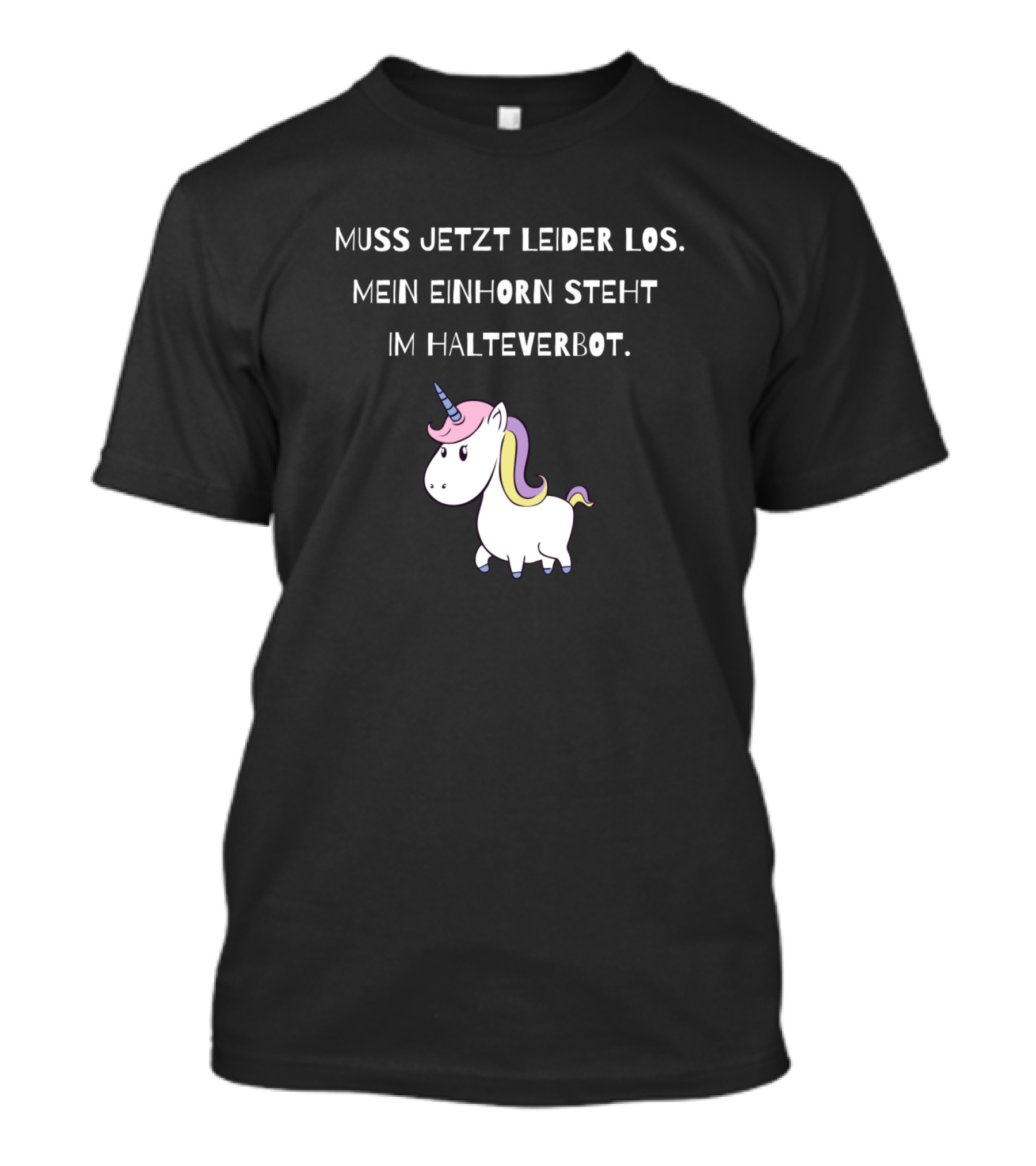 Muss Jetzt Leider Los Mein Einhorn Steht Im Halteverbot Unicorn Funny Saying T-Shirt