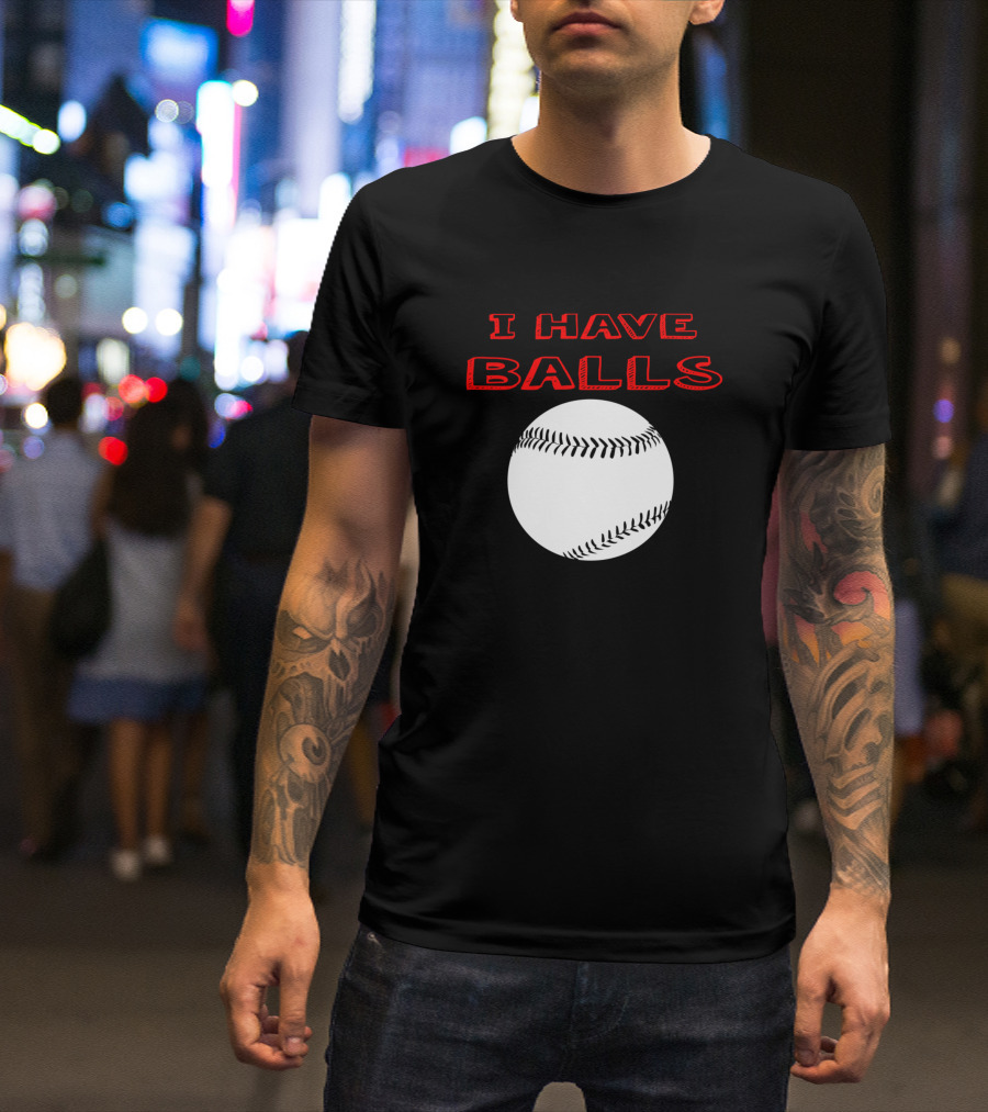I Have Balls Baseball T-Shirt