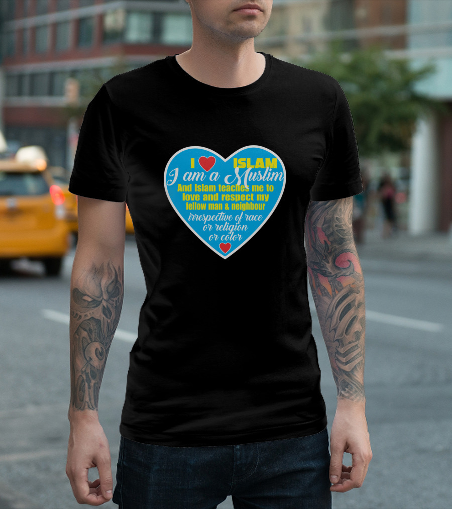 I Love Islam I Am A Muslim And Islam Teaches Me To Love And Respect My Fellow Man And Neighbour Irrespective Of Race Or Religion Or Color T-Shirt