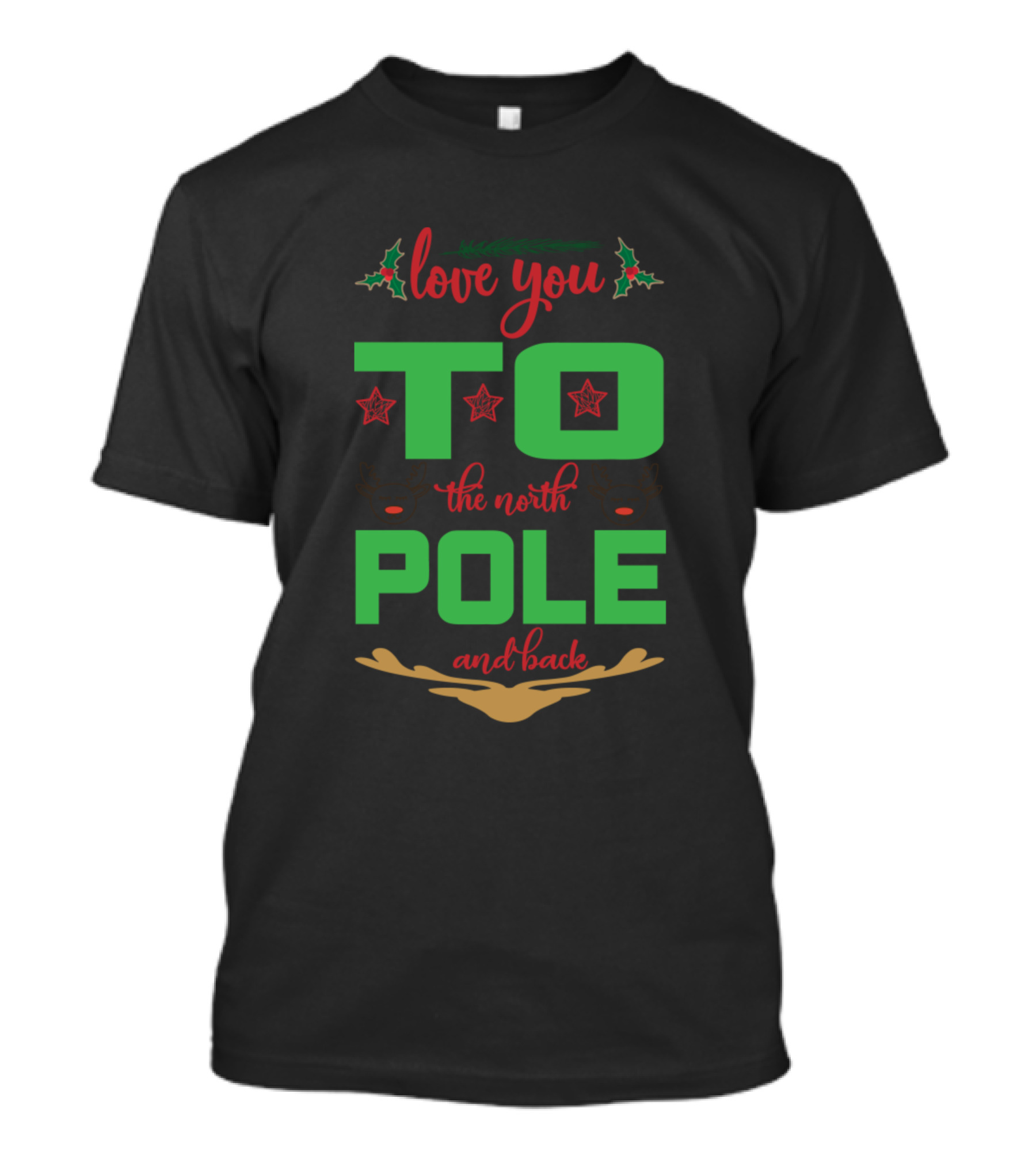 Love You To The North Pole And Back Christmas Reindeer Holly Stars T-Shirt